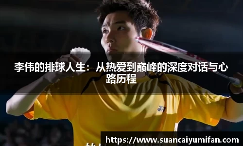 李伟的排球人生：从热爱到巅峰的深度对话与心路历程