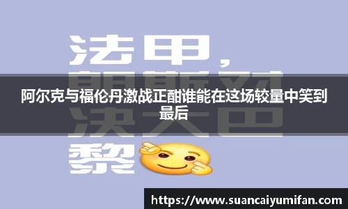 阿尔克与福伦丹激战正酣谁能在这场较量中笑到最后